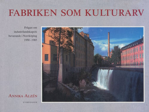Fabriken som kulturarv : frågan om industrilandskapets bevarande i Norrköpi_0