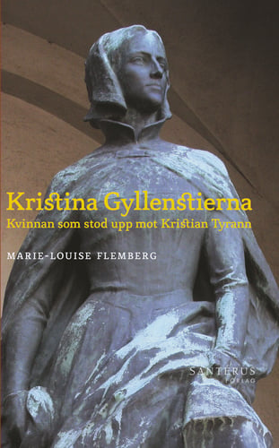Kristina Gyllenstierna : kvinnan som stod upp mot Kristian Tyrann_0