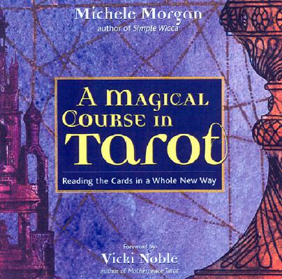 A Magical Course in Tarot: Reading the Cards in a Whole New Way_0