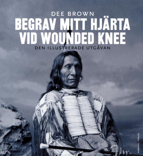 Begrav mitt hjärta vid Wounded Knee : erövringen av Vilda Västern ur indianernas perspektiv - den illustrerade utgåvan - picture