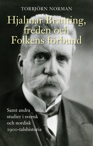 Hjalmar Branting, freden och Folkens förbund samt andra studier i svensk och nordisk 1900-talshistoria - picture
