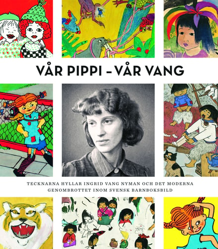 Vår Pippi - Vår Vang : tecknarna hyllar Ingrid Vang Nyman och det moderna genombrottet inom svensk barnboksbild_0