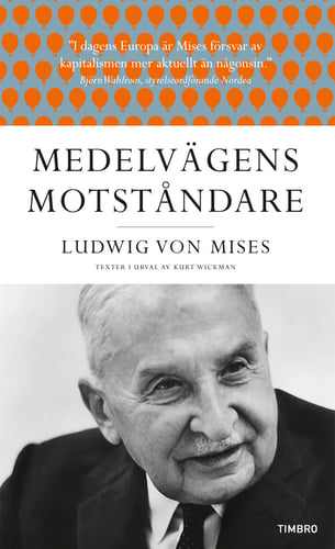 Medelvägens motståndare : Ludwig von Mises texter i urval av Kurt Wickman_0