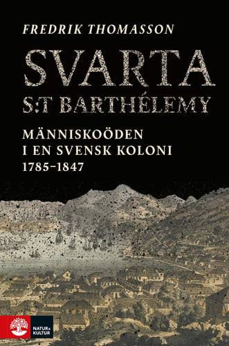 Svarta Saint-Barthélemy : människoöden i en svensk koloni 1785-1847_0