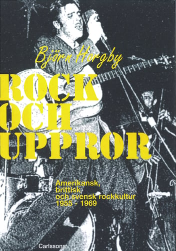 Rock och uppror : amerikansk, brittisk och svensk rockkultur 1955-1969 - picture
