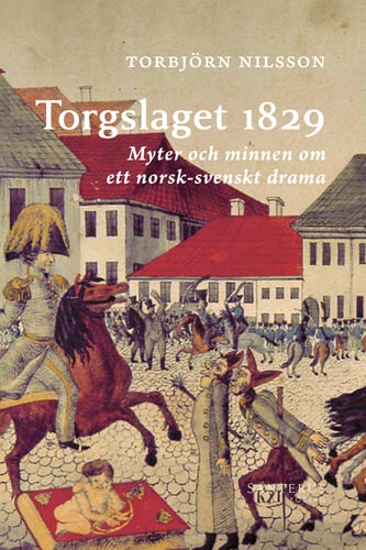 Torgslaget 1829 : myter och minnen om ett norsk-svenskt drama_0