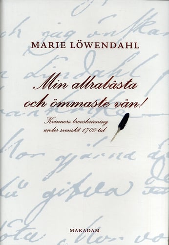 Min allrabästa och ömmaste vän! : kvinnors brevskrivning under svenskt 1700-tal_0