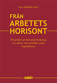 Från arbetets horisont : perspektiv på historisk forskning om arbete och samhälle under kapitalismen - picture