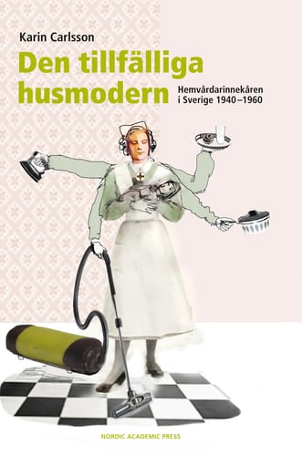 Den tillfälliga husmodern : hemvårdarinnekåren i Sverige 1940-1960_0