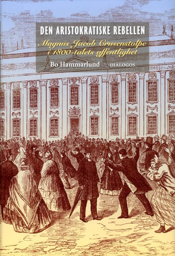 Den aristokratiske rebellen : Magnus Jacob Crusenstolpe i 1800-talets offentlighet - picture