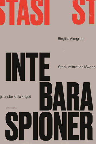 Inte bara spioner : Stasi-infiltration i Sverige under kalla kriget_0