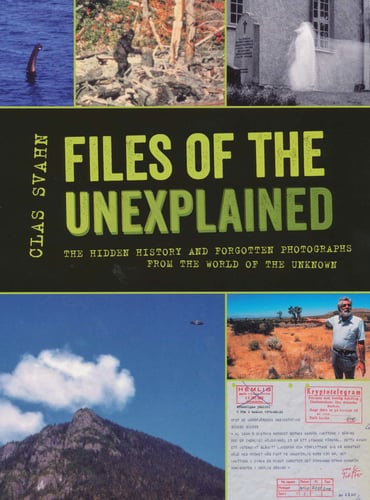 Files of the unexplained : the hidden history and forgotten photographs from the world of the unknown_0