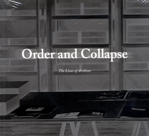 Order and collapse : the lives of archives_0