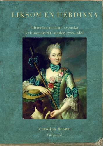 Liksom en herdinna : litterära teman i svenska kvinnoporträtt under 1700-tal_0