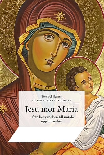 Jesu mor Maria : från begynnelsen till nutida uppenbarelser_0