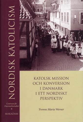 Nordisk katolicism : Katolsk mission och konversion i Danmark i ett nordiskt perspektiv_0