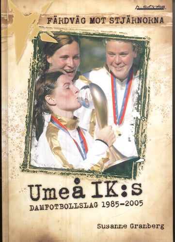 Färdväg mot stjärnorna : Umeå IK:s damfotbollslag 1985-2005 - picture