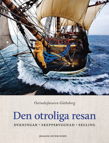 Den otroliga resan : ostindiefararen Götheborg - dykningar, skeppsbyggnad, segling_0