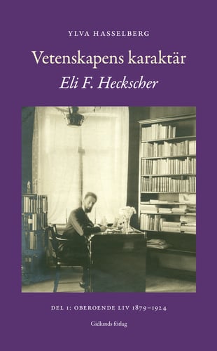 Vetenskapens karaktär : Eli F. Heckscher. Del 1, Oberoende liv 1879-1924 - picture