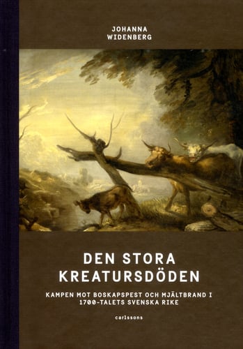 Den stora kreatursdöden : kampen mot boskapspest och mjältbrand i 1700-talets svenska rike_0