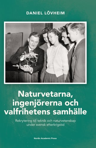 Naturvetarna, ingenjörerna och valfrihetens samhälle : rekrytering till teknik och naturvetenskap under svensk efterkrigstid_0