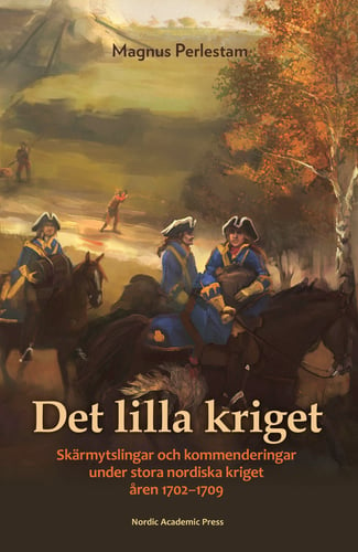 Det lilla kriget : skärmytslingar och kommenderingar under stora nordiska kriget åren 1702-1709 - picture