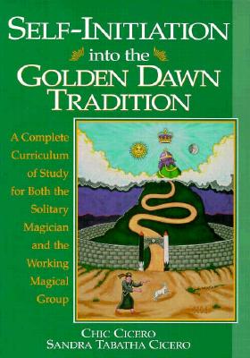 Self-Initiation Into the Golden Dawn Tradition: A Complete Cirriculum of Study for Both the Solitary Magician and the Working Magical Group_1
