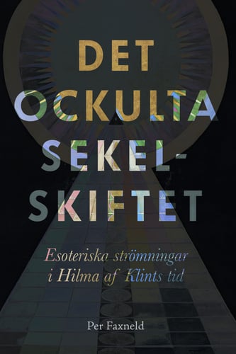 Det ockulta sekelskiftet : esoteriska strömningar i Hilma af Klints tid_0