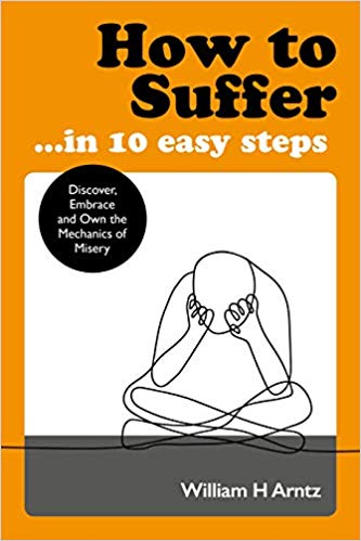 How to Suffer ... in 10 Easy Steps: Discover, Embrace and Own the Mechanics of Misery_0
