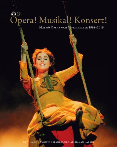 Opera! Musikal! Konsert!  : Malmö Opera och Musikteater 1994-2019_0