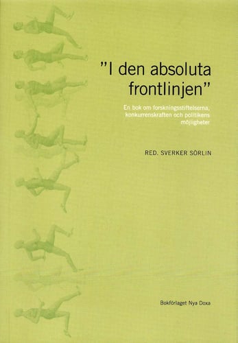 "I den absoluta frontlinjen" : en bok om forskningsstiftelserna, konkurrenskraften och politikens möjligheter - picture