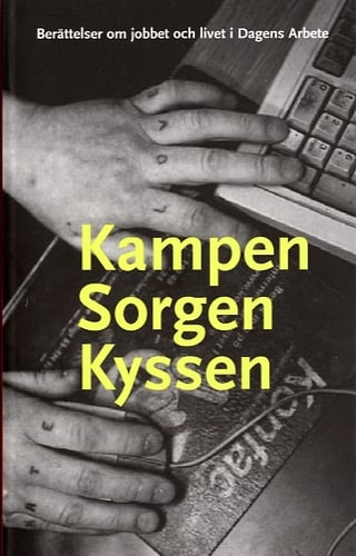 Kampen sorgen kyssen : berättelser om jobbet och livet i Dagens Arbete - picture