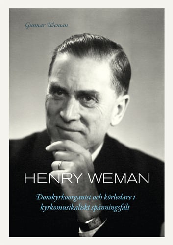 Henry Weman : domkyrkoorganist och körledare i kyrkomusikaliskt spänningsfält_0