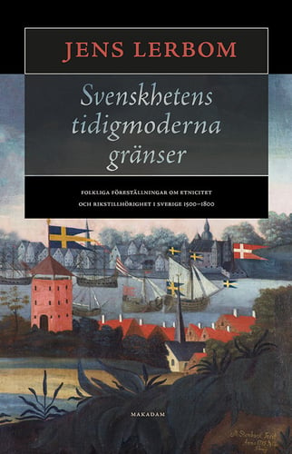 Svenskhetens tidigmoderna gränser : folkliga föreställningar om etnicitet och rikstillhörighet i Sverige 1500–1800_0