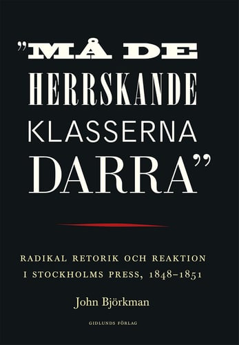 "Må de herrskande klasserna darra" : radikal retorik och reaktion i Stockholms press, 1848-1851_0