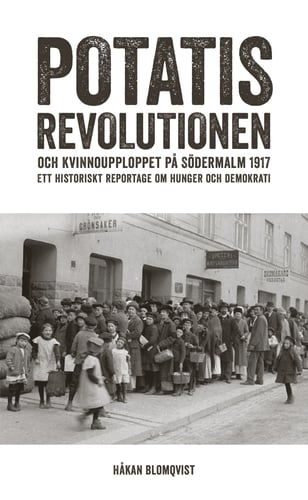 Potatisrevolutionen och kvinnoupploppet på Södermalm 1917 Ett historiskt re_0