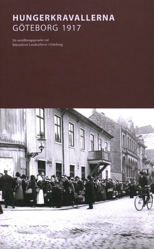 Hungerkravallerna Göteborg 1917 : Ett utställningsprojekt vid Riksarkivet Landsarkivet i Göteborg_0