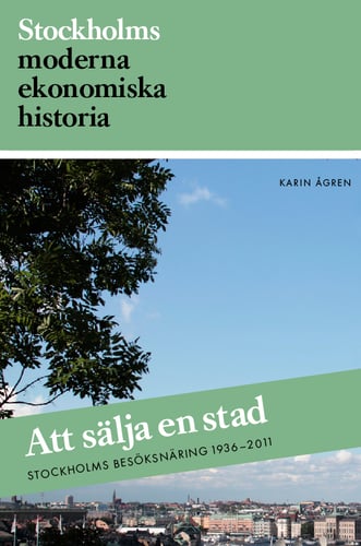 Att sälja en stad : Stockholms besöksnäring 1936-2011_0