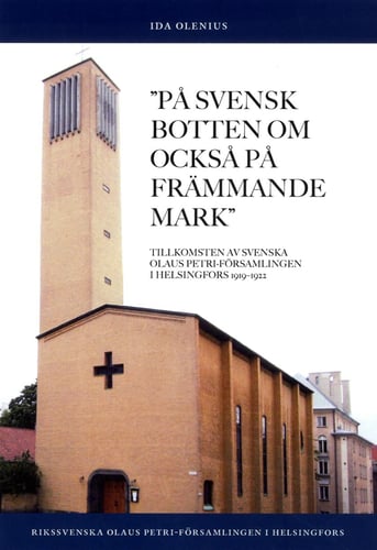 På svensk botten om också på främmande mark : tillkomsten av Svenska Olaus Petri-församlingen i Helsingfors 1919-1922_0