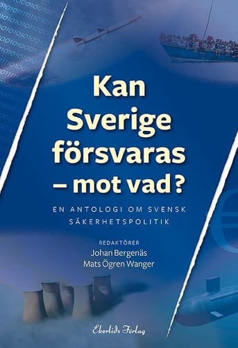 Kan Sverige försvaras - mot vad? : en antologi om svensk säkerhetspolitik_0