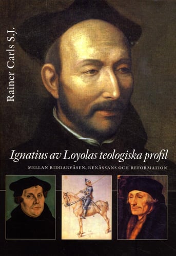 Ignatius av Loyolas teologiska profil : mellan riddarväsen, renässans och re - picture