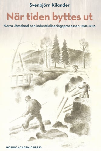 När tiden byttes ut : norra Jämtland och industrialiseringsprocessen 1850-1906_0
