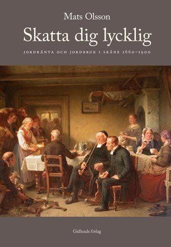 Skatta dig lycklig : jordränta och jordbruk i Skåne 1660-1900_0