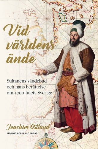 Vid världens ände : sultanens sändebud och hans berättelse om 1700-talets Sverige_0