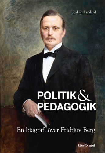 Politik & pedagogik : en biografi över Fridtjuv Berg_0