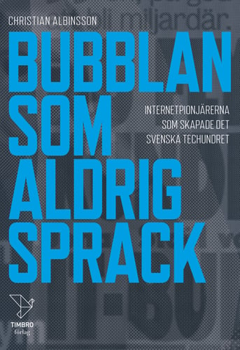 Bubblan som aldrig sprack : internetpionjärerna som skapade det svenska techundret - picture