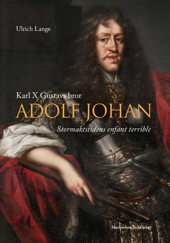 Karl X Gustavs bror Adolf Johan : stormaktstidens enfant terrible_0