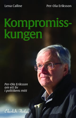 Kompromisskungen : Per-Ola Eriksson om ett liv i politkens mitt - picture