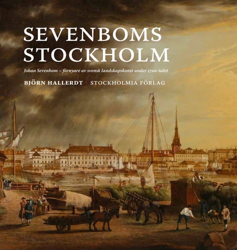 Sevenboms Stockholm : Johan Sevenbom : förnyare av svensk landskapskonst under 1700-talet_0