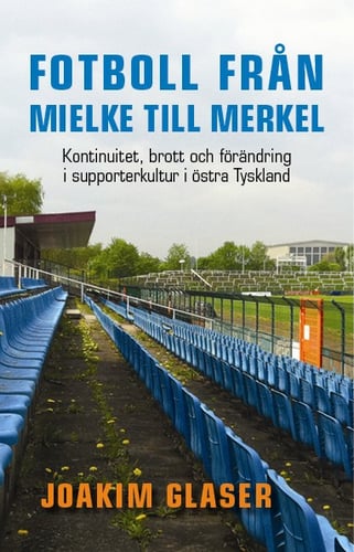 Fotboll från Mielke till Merkel : kontinuitet, brott och förändring i supporterkultur i östra Tyskland - picture